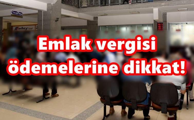 Emlak vergisi ödemelerine dikkat!