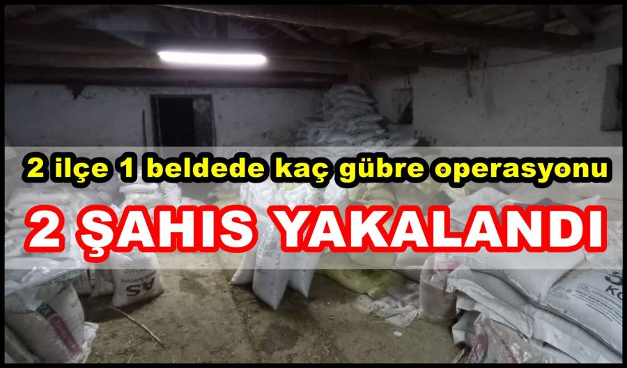 2 ilçe 1 beldede kaçak gübre operasyonu