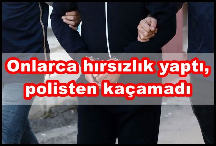 Onlarca hırsızlık yaptı, polisten kaçamadı