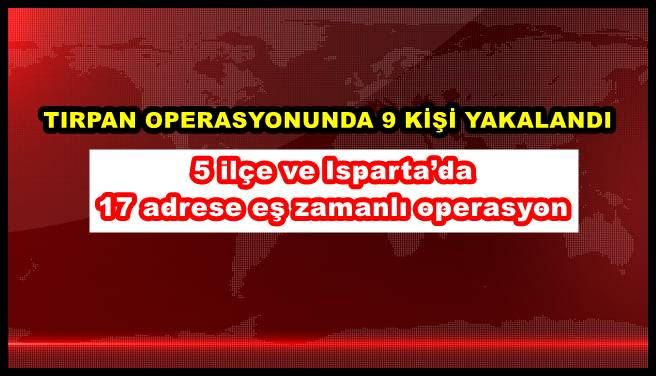 5 ilçe ve Isparta’da 17 adrese eş zamanlı operasyon