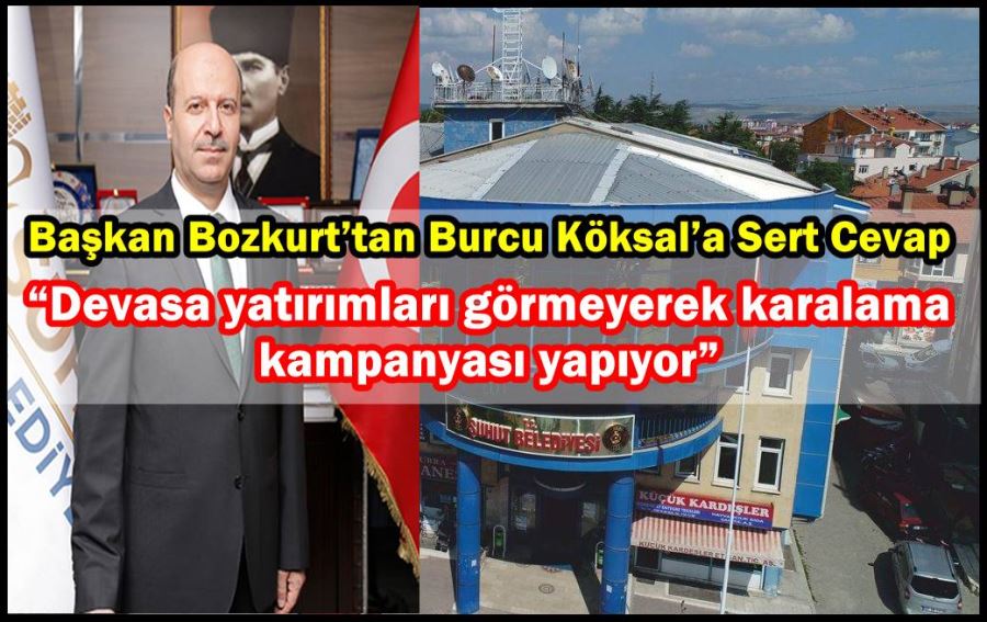 Başkan Bozkurt; “Devasa yatırımları görmeyerek karalama kampanyası yapıyor”