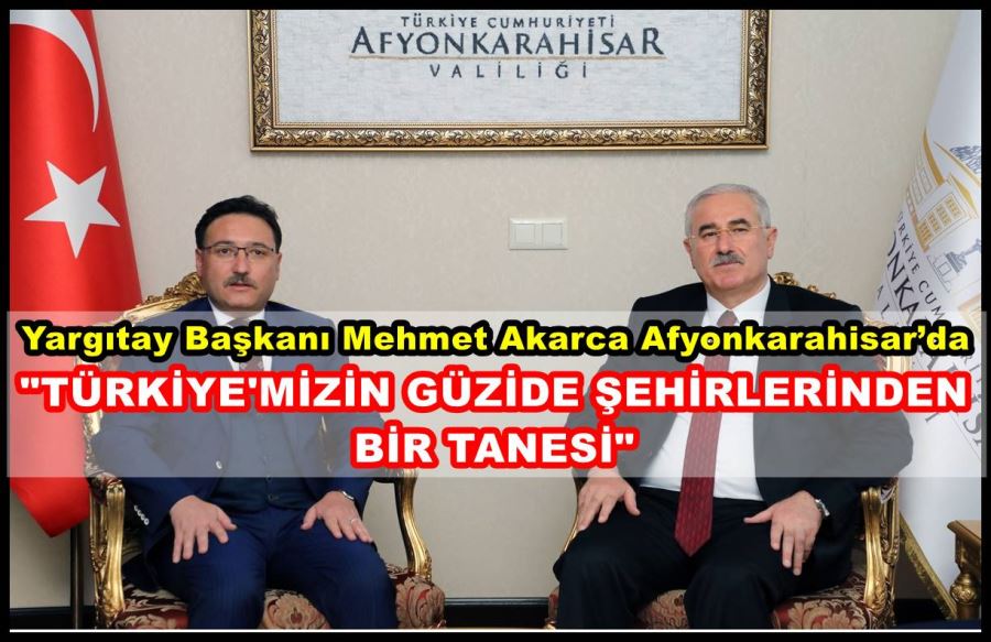 Yargıtay Başkanı Mehmet Akarca Afyonkarahisar’da