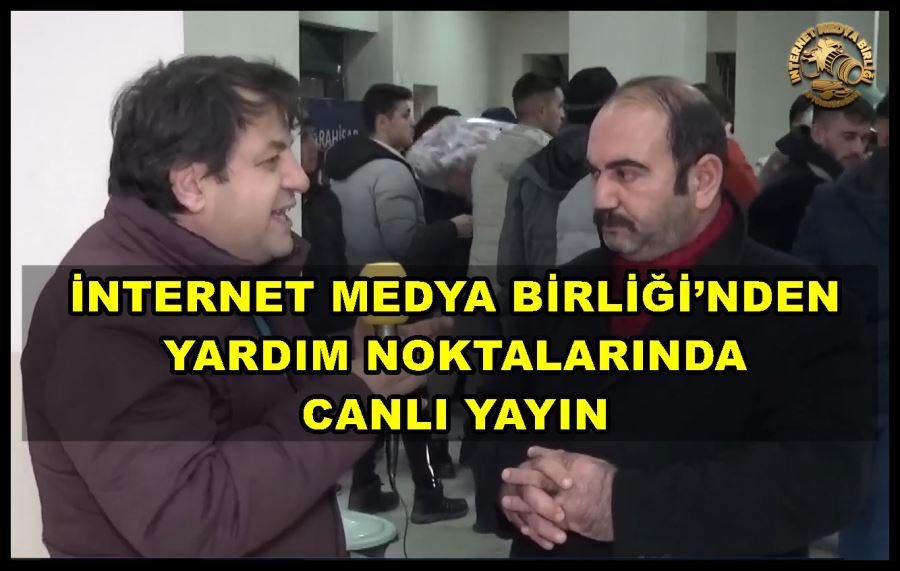 İnternet Medya Birliği’nden yardım noktalarında canlı yayın