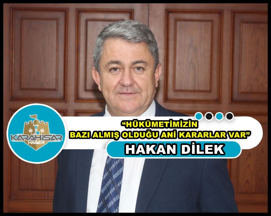 Dilek: “Hükümetimizin bazı almış olduğu ani kararlar var”