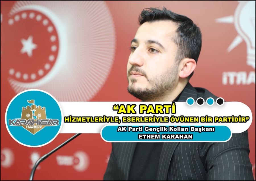 Karahan: “AK Parti hizmetleriyle, eserleriyle övünen bir partidir”