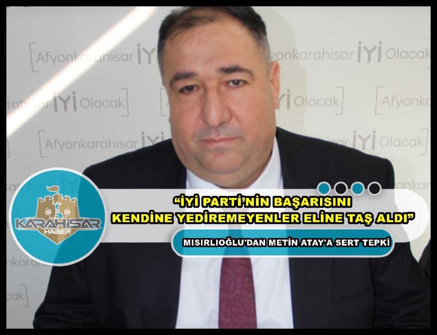 Mısırlıoğlu: “İYİ Parti’nin başarısını kendine yediremeyenler eline taş aldı”