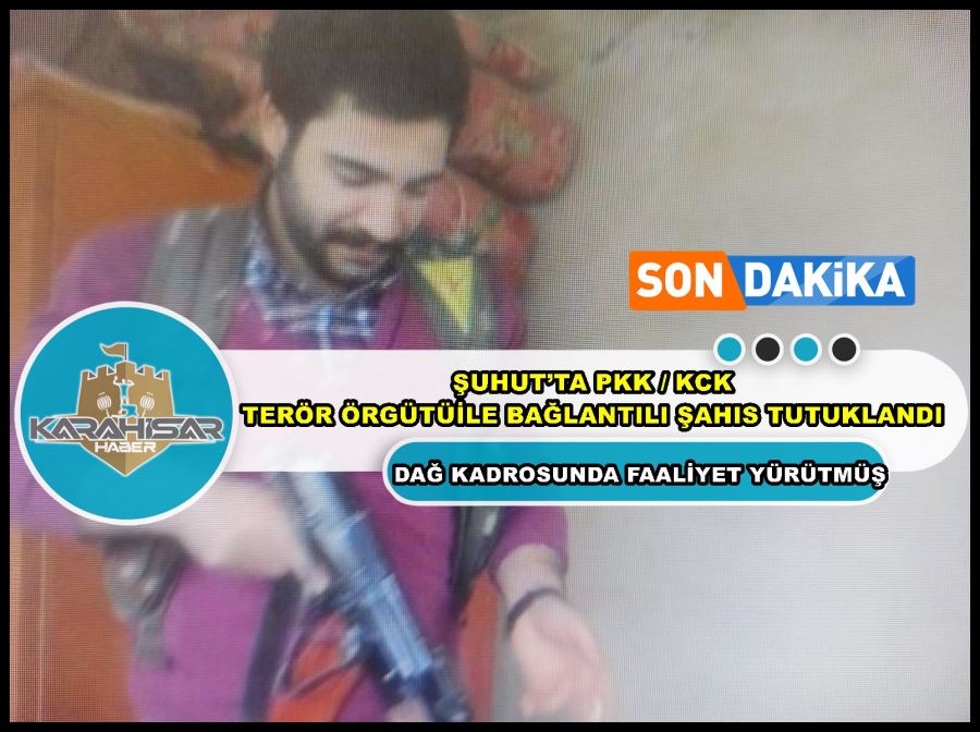 Şuhut’ta PKK / KCK terör örgütü ile bağlantılı şahıs tutuklandı
