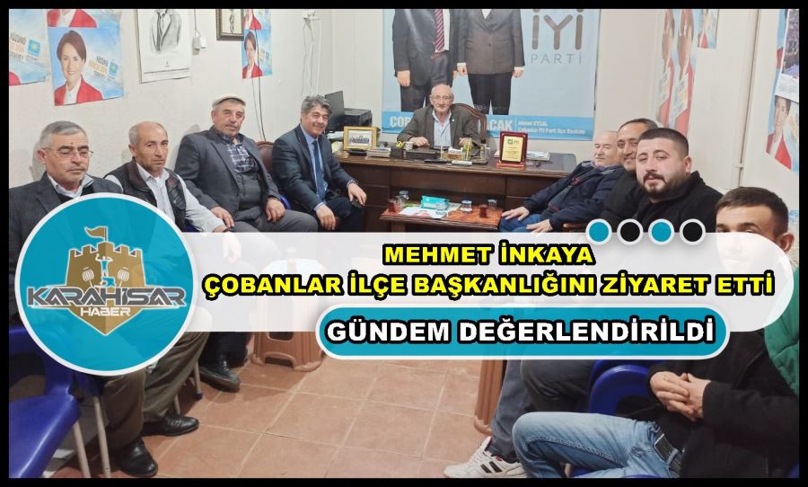 Mehmet İnkaya Çobanlar İlçe Başkanlığını ziyaret etti