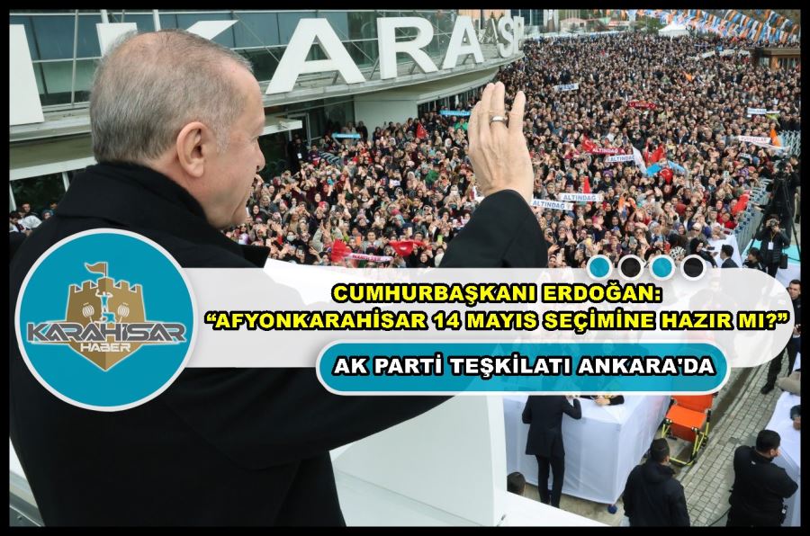 Cumhurbaşkanı Erdoğan: “Afyonkarahisar 14 Mayıs seçimine hazır mı?”