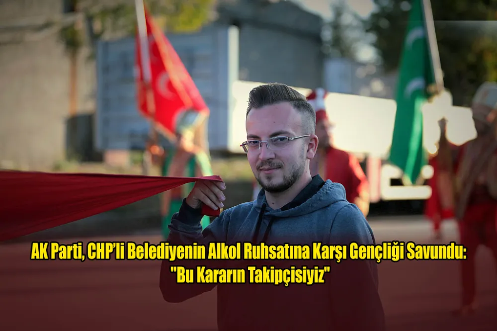 AK Parti, CHP’li Belediyenin Alkol Ruhsatına Karşı Gençliği Savundu: 