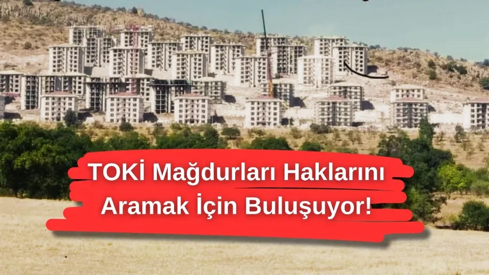 TOKİ Mağdurları Haklarını Aramak İçin Buluşuyor!