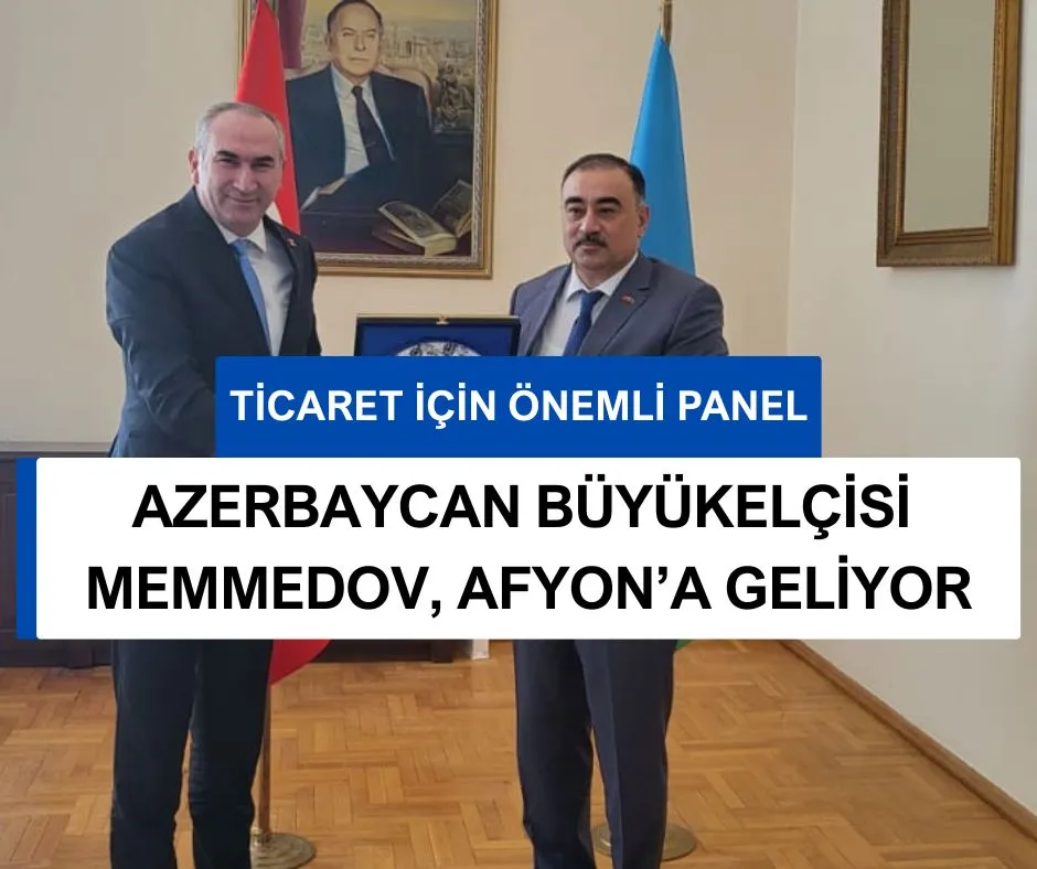 AZERBAYCAN BÜYÜKELÇİSİ MEMMEDOV, AFYON’A GELİYOR