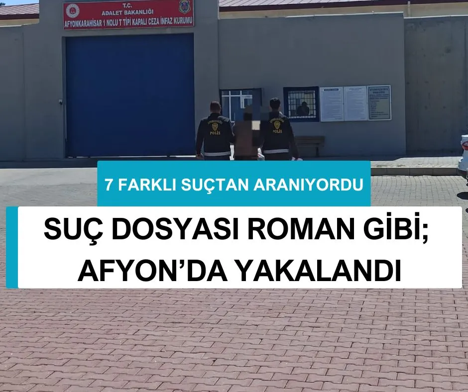 SUÇ DOSYASI ROMAN GİBİ, AFYON’DA YAKALANDI