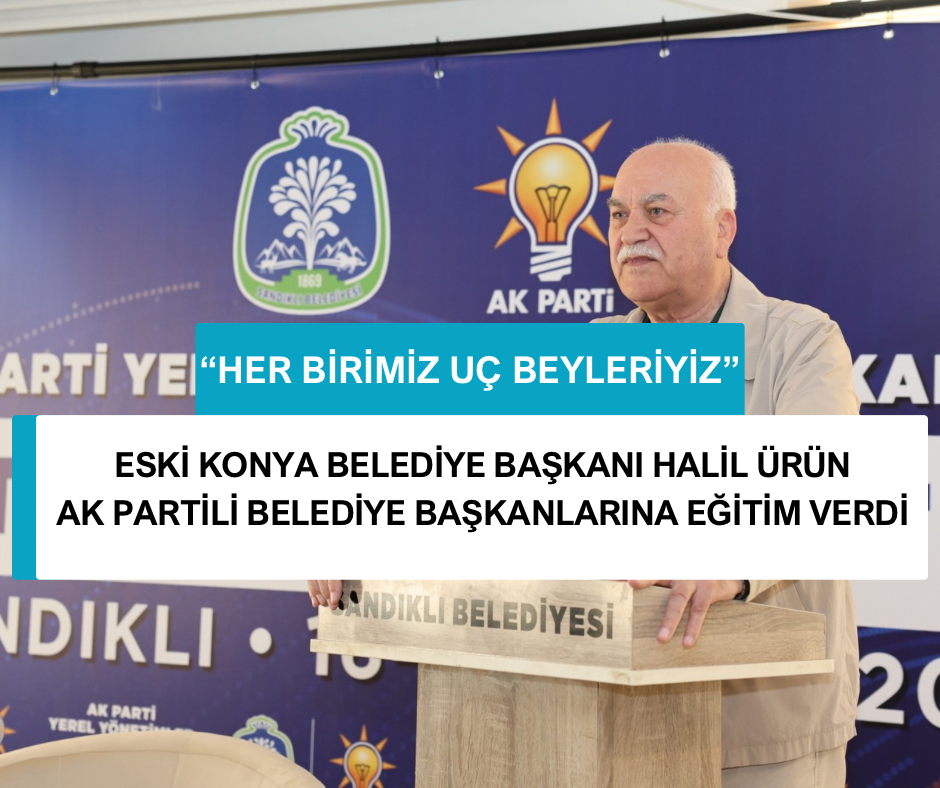 ESKİ KONYA BELEDİYE BAŞKANI HALİL ÜRÜN AK PARTİLİ BELEDİYE BAŞKANLARINA EĞİTİM VERDİ 