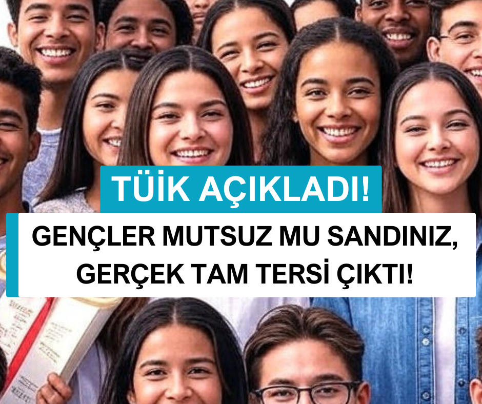 TÜİK AÇIKLADI, GENÇLER HEM MUTLU HEM DE UMUTLU 