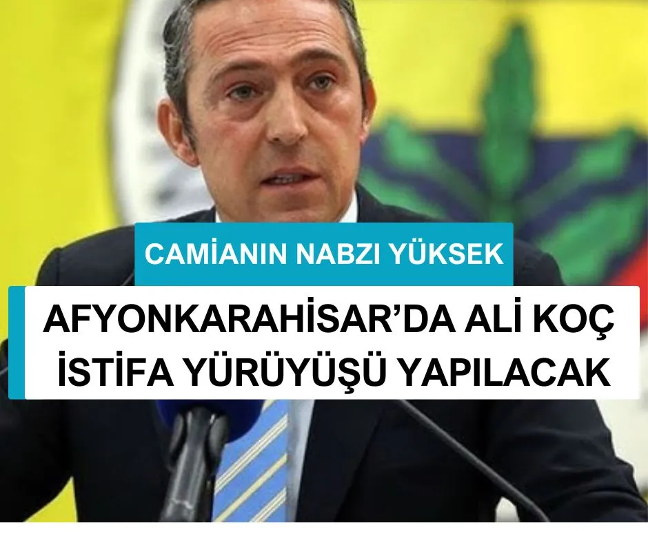AFYONKARAHİSAR’DA ALİ KOÇ İSTİFA YÜRÜYÜŞÜ YAPILACAK