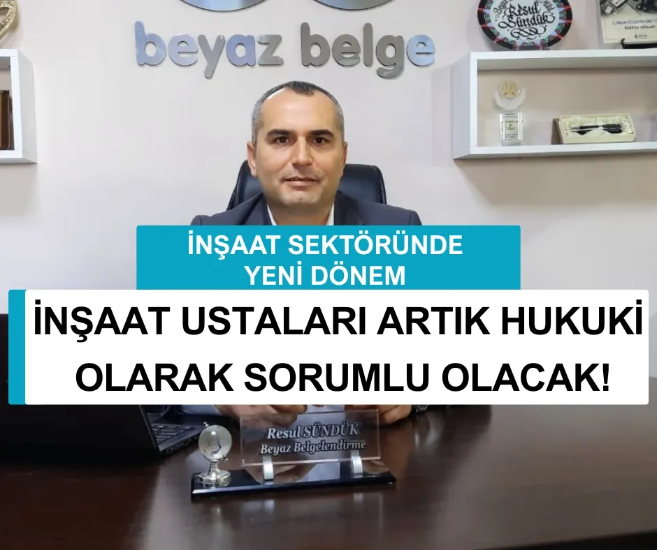 İNŞAAT SEKTÖRÜNDE YENİ DÖNEM: USTALAR ARTIK SORUMLU
