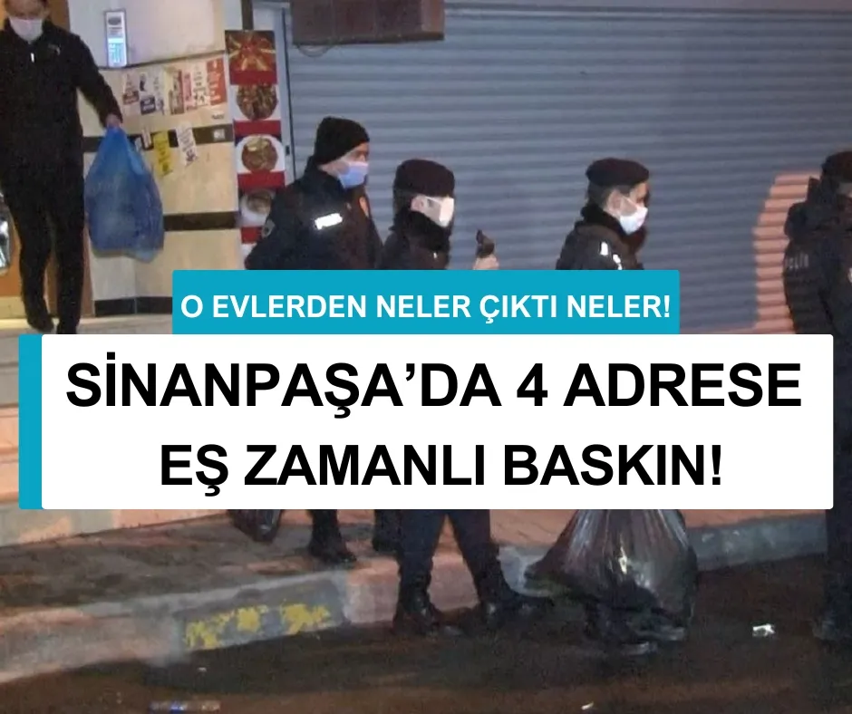 SİNANPAŞA’DA 4 ADRESE EŞ ZAMANLI BASKIN!