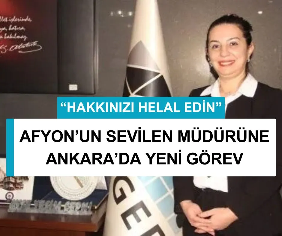 AFYON’UN SEVİLEN MÜDÜRÜNE ANKARA’DA YENİ GÖREV
