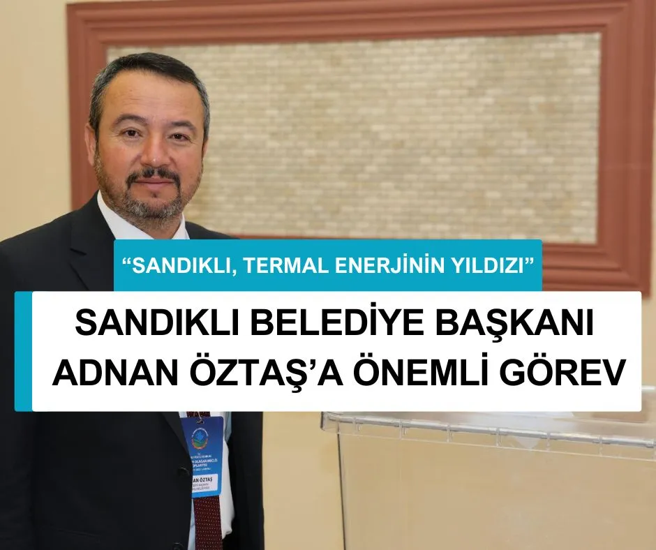 SANDIKLI BELEDİYE BAŞKANI ADNAN ÖZTAŞ’A ÖNEMLİ GÖREV