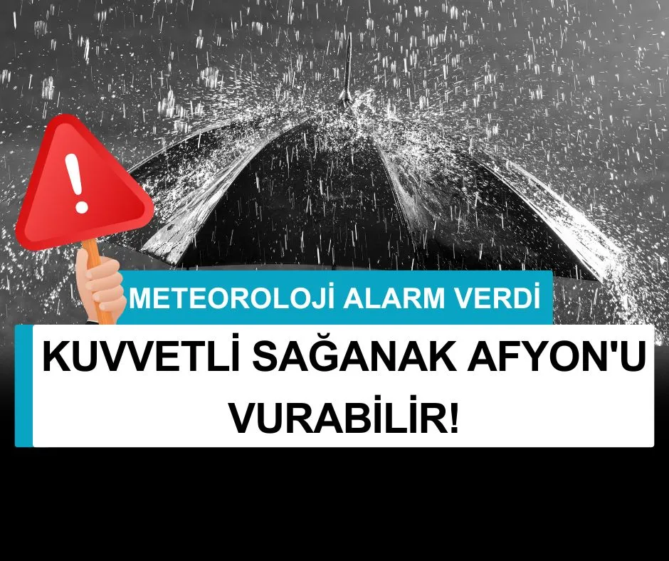 METEOROLOJİ ALARM VERDİ: KUVVETLİ SAĞANAK AFYON