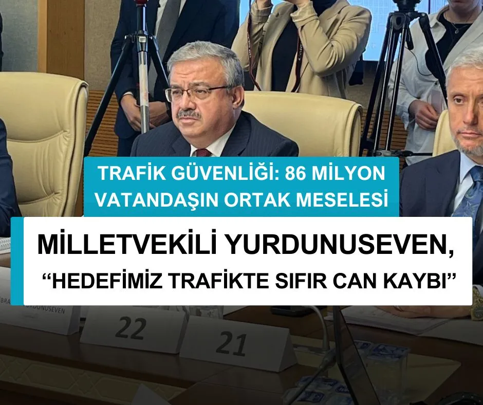 MİLLETVEKİLİ YURDUNUSEVEN, “HEDEFİMİZ TRAFİKTE SIFIR CAN KAYBI”