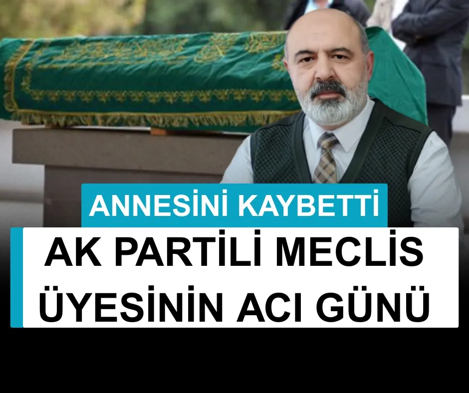 AK PARTİLİ MECLİS ÜYESİNİN ACI GÜNÜ