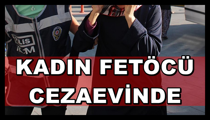 KADIN FETÖCÜ CEZAEVİNDE