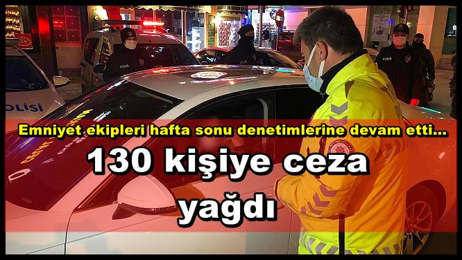 130 kişiye ceza yağdı